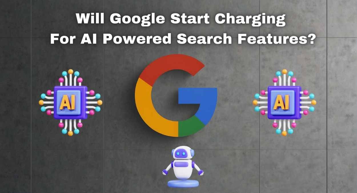 Will Google Start Charging for AI Powered Search Features?